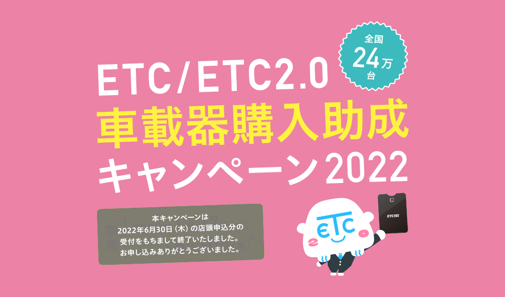 ETC/ETC2.0 全国24万台 車載器購入助成キャンペーン2022 期間2022年1月27日（木）から6月30日（木）