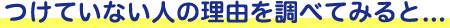 つけていない人の理由を調べてみると…