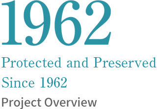 1962 Protected and Preserved Since 1962 Project Overview